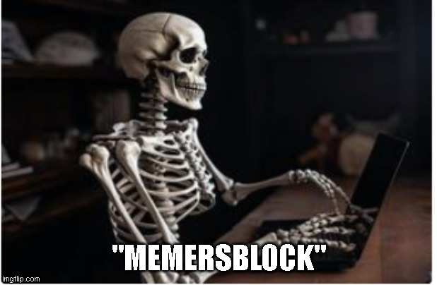 "MEMERSBLOCK" | image tagged in waiting skeleton | made w/ Imgflip meme maker