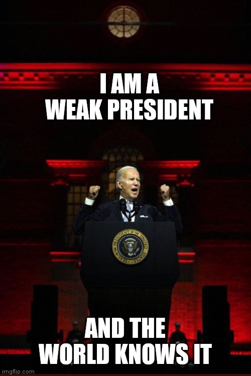 Joe Biden Evil Red | I AM A WEAK PRESIDENT AND THE WORLD KNOWS IT | image tagged in joe biden evil red | made w/ Imgflip meme maker
