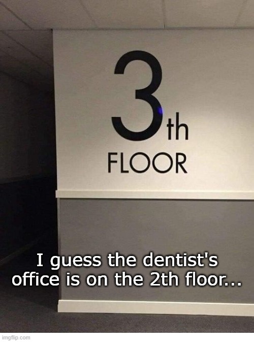 Dentist on 2th Floor | I guess the dentist's office is on the 2th floor... | image tagged in dentist | made w/ Imgflip meme maker