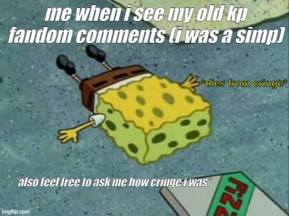 Dies from cringe | me when i see my old kp fandom comments (i was a simp); *also feel free to ask me how cringe i was* | image tagged in dies from cringe,kaijuparadise,fandom,why are you reading the tags | made w/ Imgflip meme maker