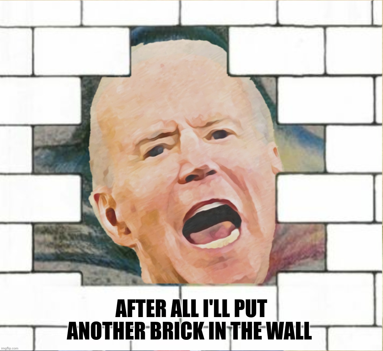 Bad Photoshop Sunday presents:  Comfortably Dumb ("We don't need no immigration") | AFTER ALL I'LL PUT ANOTHER BRICK IN THE WALL | image tagged in bad photoshop sunday,joe biden,the wall,pink floyd | made w/ Imgflip meme maker