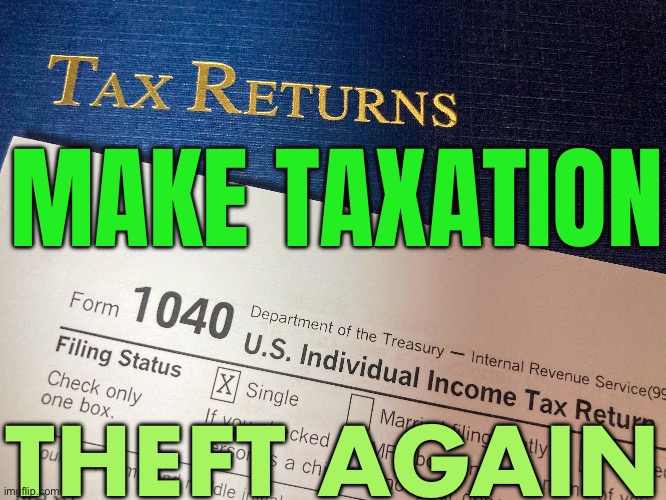 Make Taxation Theft Again | MAKE TAXATION; THEFT AGAIN | image tagged in tax returns with portfolio irs form 1040 and cash,federal reserve,fed up,united states of america,tyranny,taxation is theft | made w/ Imgflip meme maker