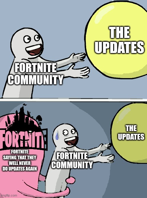 Running Away Balloon Meme | THE UPDATES; FORTNITE COMMUNITY; THE UPDATES; FORTNITE SAYING THAT THEY WELL NEVER DO UPDATES AGAIN; FORTNITE COMMUNITY | image tagged in memes,running away balloon | made w/ Imgflip meme maker