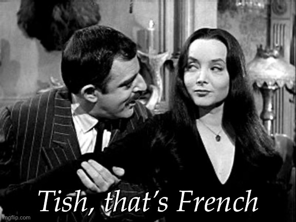 Gomez and Tish | Tish, that’s French | image tagged in kiss,french,addams family | made w/ Imgflip meme maker