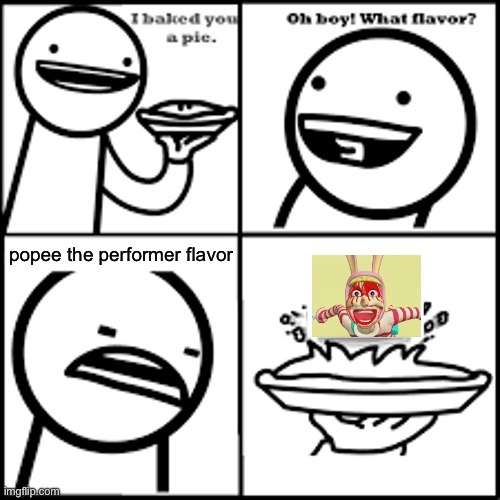X-flavored Pie asdfmovie | popee the performer flavor | image tagged in x-flavored pie asdfmovie | made w/ Imgflip meme maker