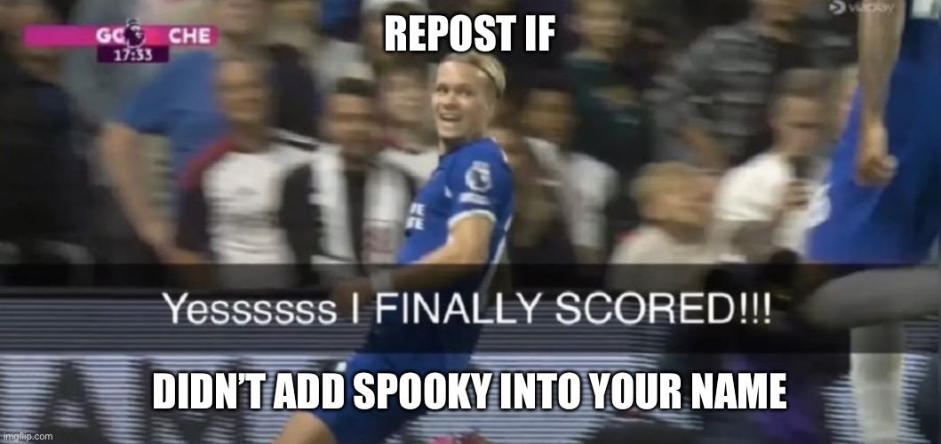 Mudryk finally scored | REPOST IF; DIDN’T ADD SPOOKY INTO YOUR NAME | image tagged in mudryk finally scored | made w/ Imgflip meme maker