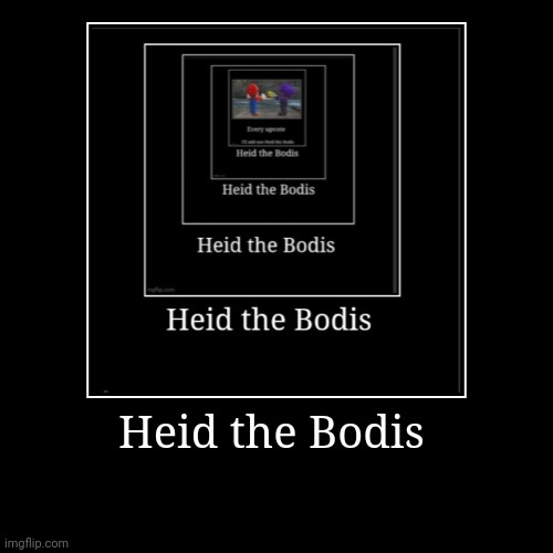 Heid the Bodis | | image tagged in funny,demotivationals | made w/ Imgflip demotivational maker