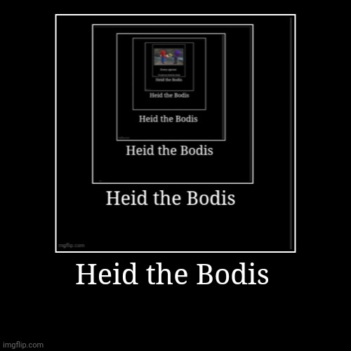 Why am I doing this | Heid the Bodis | | image tagged in funny,demotivationals | made w/ Imgflip demotivational maker