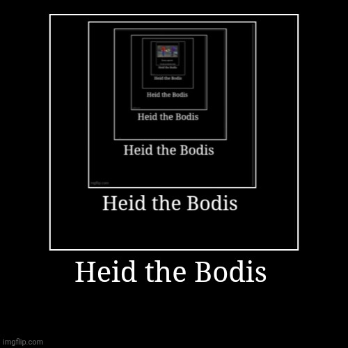 Heid the Bodis | | image tagged in funny,demotivationals | made w/ Imgflip demotivational maker