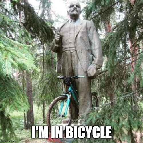 Lenin Bicycle | I'M IN BICYCLE | image tagged in lenin bicycle,lenin,vladimir lenin,leni loud | made w/ Imgflip meme maker