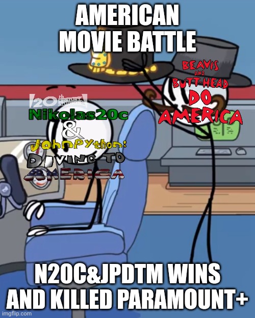 My upcoming movie VS Beavis and butthead do america be like :) | AMERICAN MOVIE BATTLE; N20C&JPDTM WINS AND KILLED PARAMOUNT+ | image tagged in henry stickmin rpe ending,movies | made w/ Imgflip meme maker