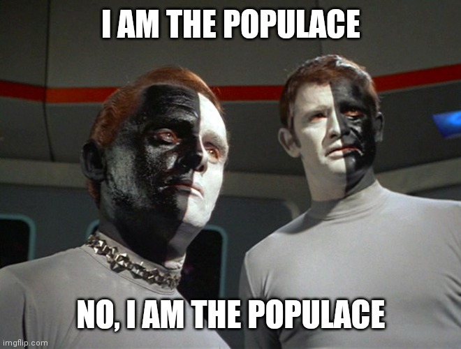 We Are The People | I AM THE POPULACE; NO, I AM THE POPULACE | image tagged in let that be your last battlefield,deleted meme,scared | made w/ Imgflip meme maker