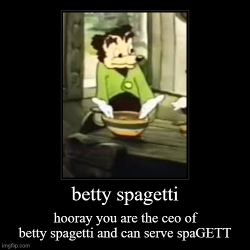betty spagetti | hooray you are the ceo of betty spagetti and can serve spaGETT | image tagged in funny,demotivationals | made w/ Imgflip demotivational maker