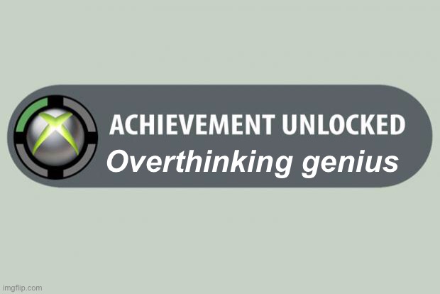 achievement unlocked | Overthinking genius | image tagged in achievement unlocked | made w/ Imgflip meme maker