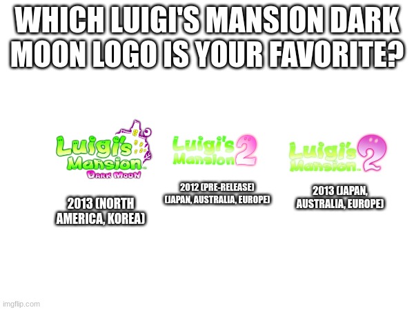 WHICH LUIGI'S MANSION DARK MOON LOGO IS YOUR FAVORITE? 2012 (PRE-RELEASE) (JAPAN, AUSTRALIA, EUROPE); 2013 (NORTH AMERICA, KOREA); 2013 (JAPAN, AUSTRALIA, EUROPE) | image tagged in luigi | made w/ Imgflip meme maker