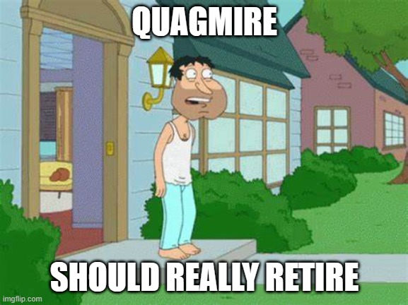he should | QUAGMIRE; SHOULD REALLY RETIRE | image tagged in family guy,rhymes | made w/ Imgflip meme maker
