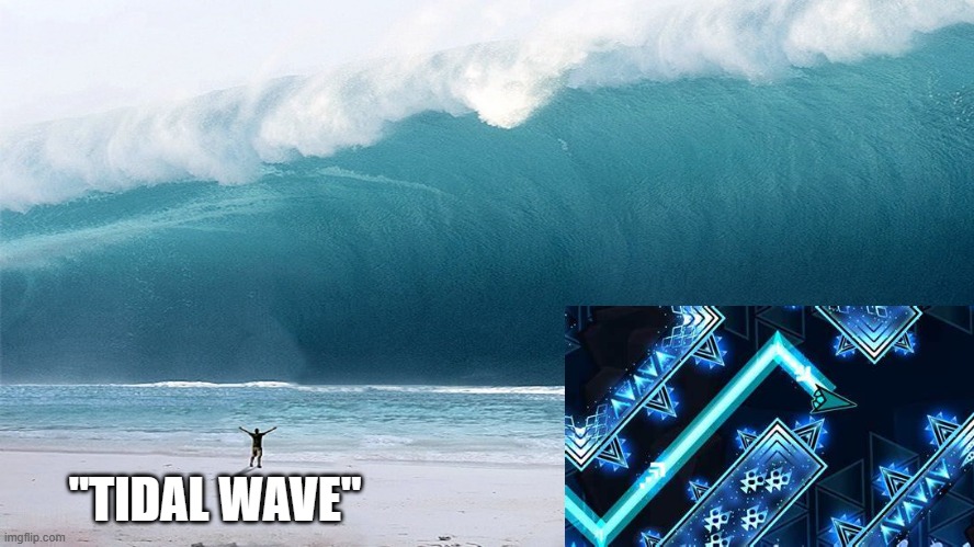 bruh tidal wave | "TIDAL WAVE" | image tagged in geometry dash | made w/ Imgflip meme maker