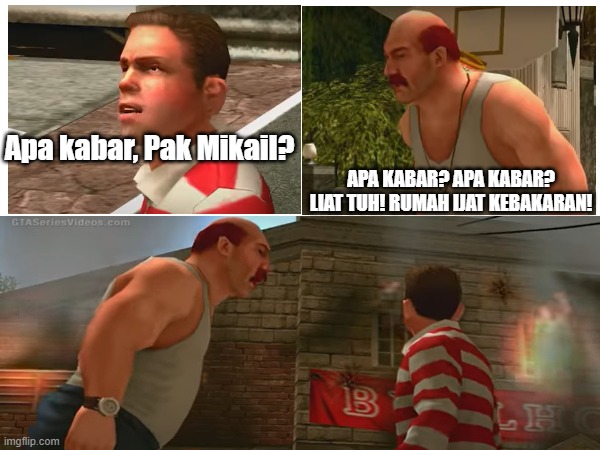 William: Apa kabar | Apa kabar, Pak Mikail? APA KABAR? APA KABAR? LIAT TUH! RUMAH IJAT KEBAKARAN! | image tagged in bully | made w/ Imgflip meme maker