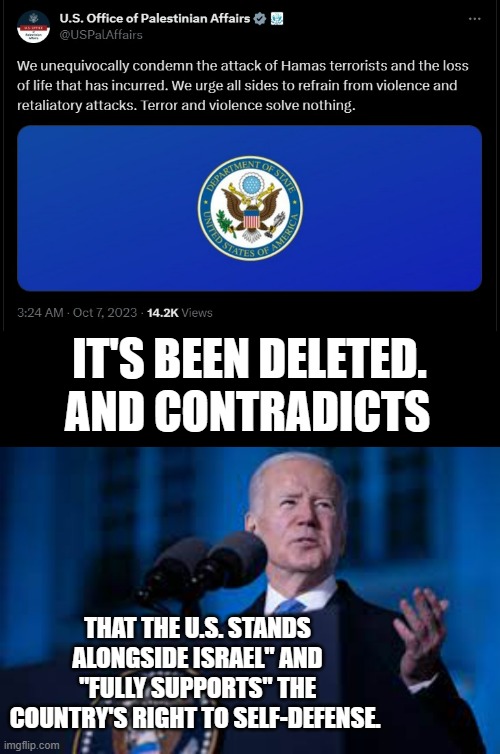 Did You Hear? | AND CONTRADICTS; IT'S BEEN DELETED. THAT THE U.S. STANDS ALONGSIDE ISRAEL" AND "FULLY SUPPORTS" THE COUNTRY'S RIGHT TO SELF-DEFENSE. | image tagged in memes,politics,response,deleted,contradiction,joe biden | made w/ Imgflip meme maker
