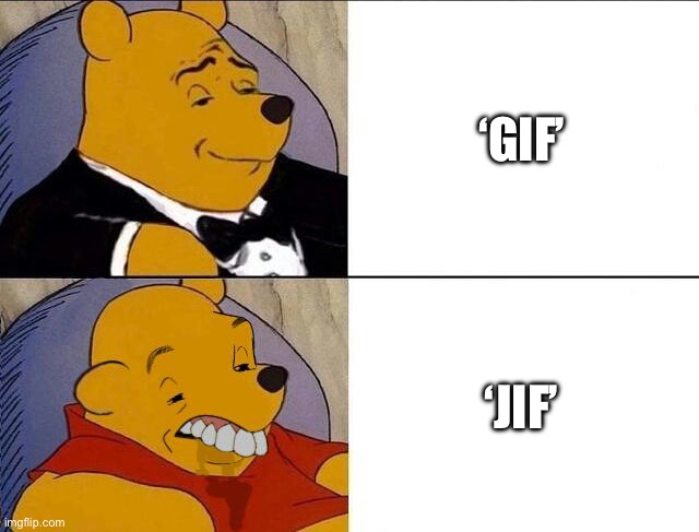 It’s gif not jif | ‘GIF’; ‘JIF’ | image tagged in tuxedo winnie the pooh grossed reverse | made w/ Imgflip meme maker