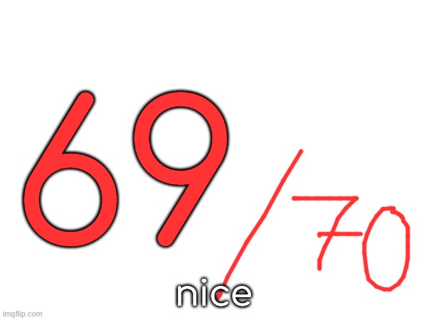 69; nice | made w/ Imgflip meme maker