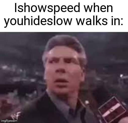 Day 4 of trying to get a meme to the front page | Ishowspeed when youhideslow walks in: | image tagged in x when x walks in,ishowspeed,front page plz | made w/ Imgflip meme maker