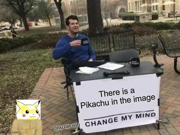Chad Pikacha | There is a Pikachu in the image; (you can not) | image tagged in memes,change my mind,pikachu,giga chad,doge,funny memes | made w/ Imgflip meme maker