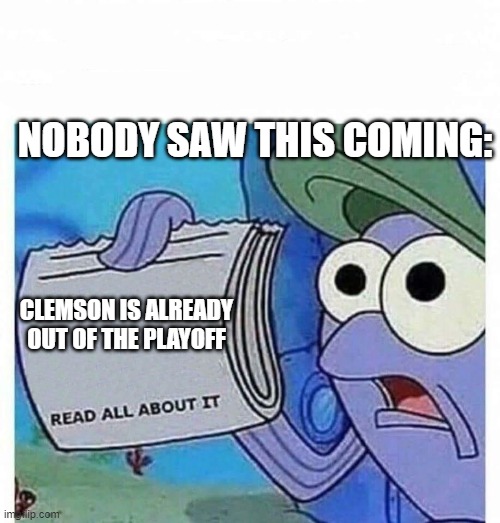 Read all about it | NOBODY SAW THIS COMING:; CLEMSON IS ALREADY OUT OF THE PLAYOFF | image tagged in read all about it | made w/ Imgflip meme maker