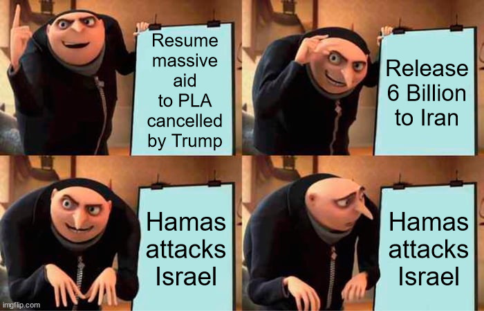 0bama's plan is working... | Resume massive aid to PLA cancelled by Trump; Release 6 Billion to Iran; Hamas attacks Israel; Hamas attacks Israel | image tagged in memes,gru's plan,corrupt,joe biden,obama,puppet | made w/ Imgflip meme maker