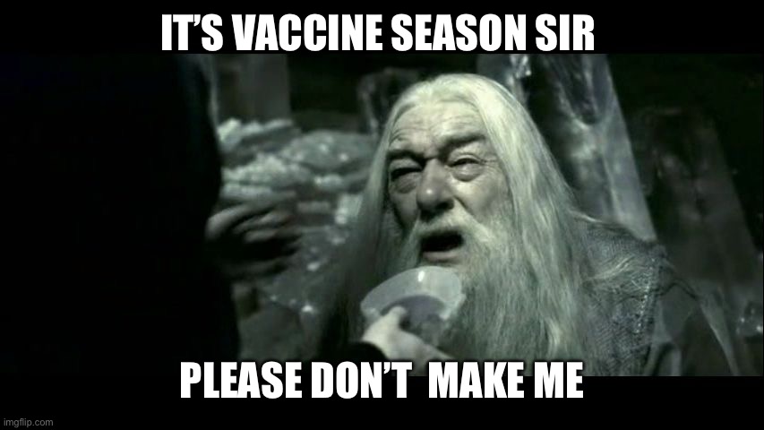 Dumbledore Poison | IT’S VACCINE SEASON SIR; PLEASE DON’T  MAKE ME | image tagged in dumbledore poison | made w/ Imgflip meme maker