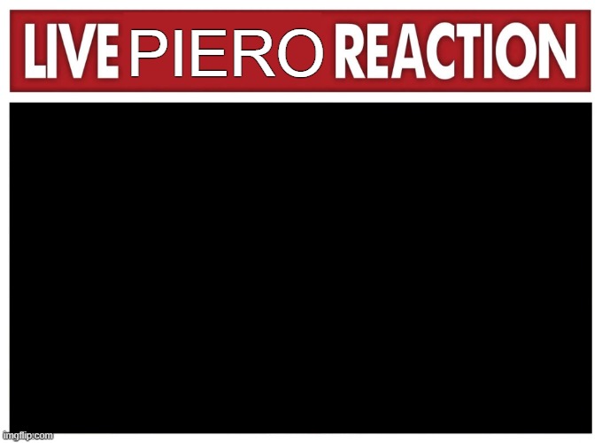 Piero Reacts | PIERO | image tagged in live reaction,piero reacts | made w/ Imgflip meme maker