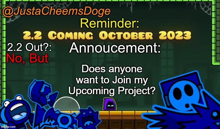 I am working on a Leaderboard for Geometry Dash imgflip | No, But; Does anyone want to Join my Upcoming Project? | image tagged in justacheemsdoge annoucement template october 2023 | made w/ Imgflip meme maker