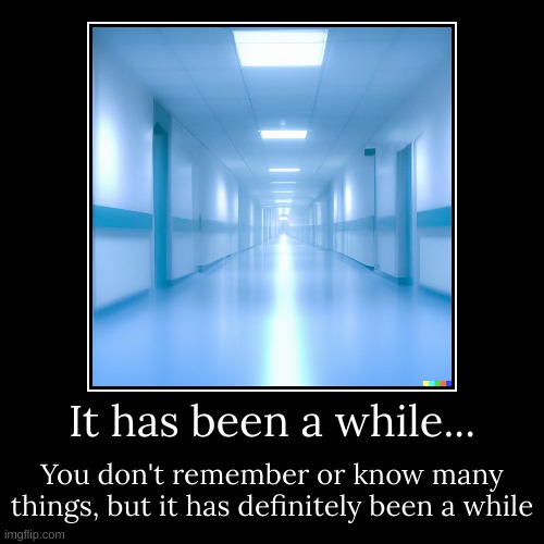 It has been a while... | You don't remember or know many things, but it has definitely been a while | image tagged in funny,demotivationals | made w/ Imgflip demotivational maker