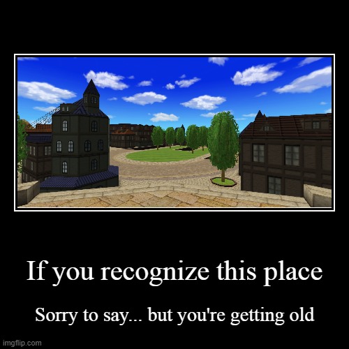 If you recognize this place | Sorry to say... but you're getting old | image tagged in funny,demotivationals | made w/ Imgflip demotivational maker