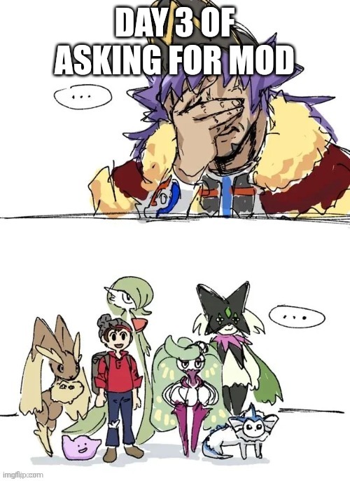 DAY 3 OF ASKING FOR MOD | made w/ Imgflip meme maker