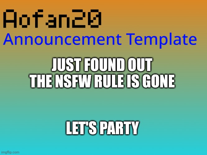 JUST FOUND OUT THE NSFW RULE IS GONE; LET'S PARTY | image tagged in aofan announcements | made w/ Imgflip meme maker