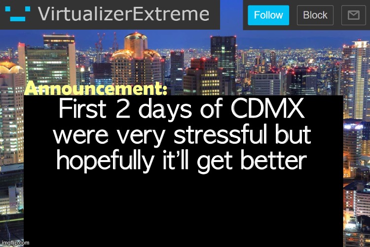 Virtualizer Updated Announcement | First 2 days of CDMX were very stressful but hopefully it’ll get better | image tagged in virtualizerextreme updated announcement | made w/ Imgflip meme maker