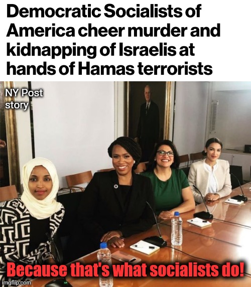 NY Post
story; Because that's what socialists do! | image tagged in the squad,democrats,israel,antisemitism,terrorists,socialists | made w/ Imgflip meme maker