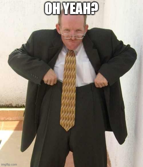 Old man pulling up trousers | OH YEAH? | image tagged in old man pulling up trousers | made w/ Imgflip meme maker