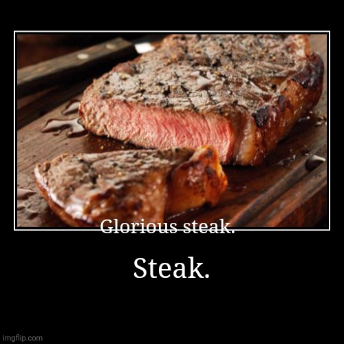 Steak. | Glorious steak. | image tagged in funny,demotivationals | made w/ Imgflip demotivational maker