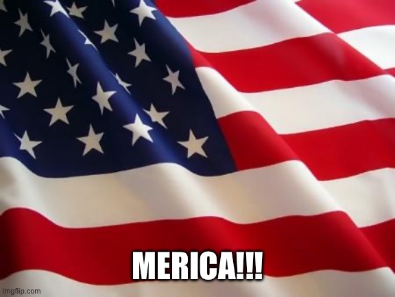 American flag | MERICA!!! | image tagged in american flag | made w/ Imgflip meme maker