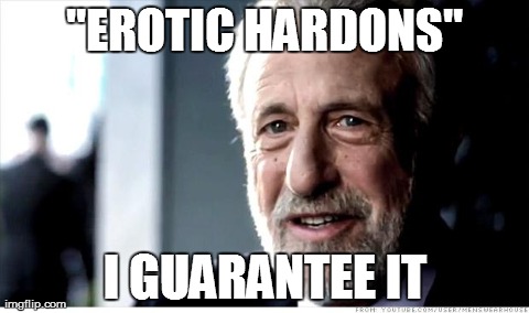I Guarantee It | "EROTIC HARDONS" I GUARANTEE IT | image tagged in memes,i guarantee it | made w/ Imgflip meme maker