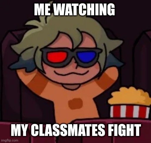 Chill.. | ME WATCHING; MY CLASSMATES FIGHT | image tagged in smug vee | made w/ Imgflip meme maker