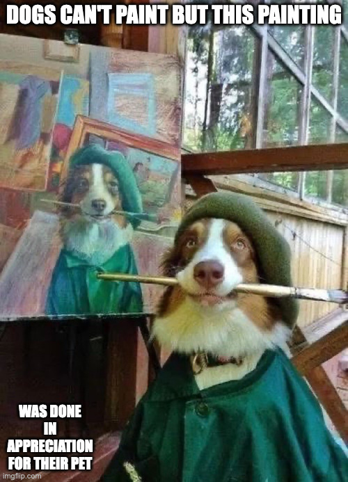 Painting of One's Pet Dog | DOGS CAN'T PAINT BUT THIS PAINTING; WAS DONE IN APPRECIATION FOR THEIR PET | image tagged in dogs,memes | made w/ Imgflip meme maker