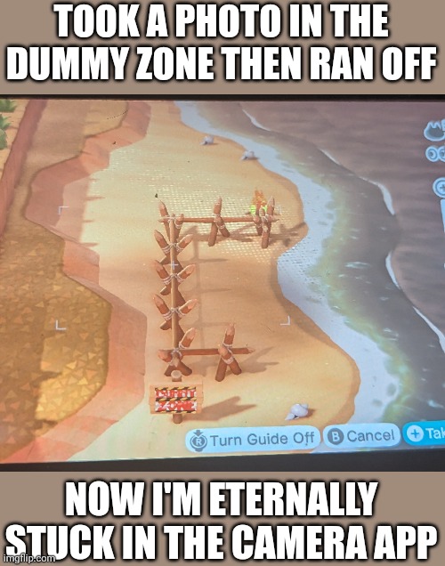 I guess the B button only works when the player is in view | TOOK A PHOTO IN THE DUMMY ZONE THEN RAN OFF; NOW I'M ETERNALLY STUCK IN THE CAMERA APP | image tagged in i got lost | made w/ Imgflip meme maker