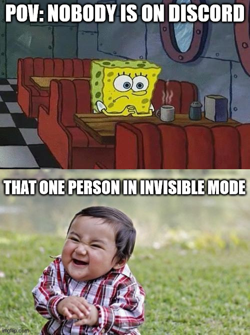 So lonely... | POV: NOBODY IS ON DISCORD; THAT ONE PERSON IN INVISIBLE MODE | image tagged in spongebob coffee,memes,evil toddler | made w/ Imgflip meme maker