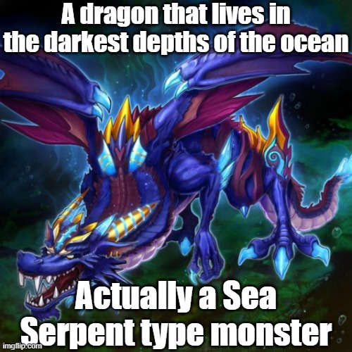 Misleading monster type 56 | A dragon that lives in the darkest depths of the ocean; Actually a Sea Serpent type monster | image tagged in yugioh | made w/ Imgflip meme maker
