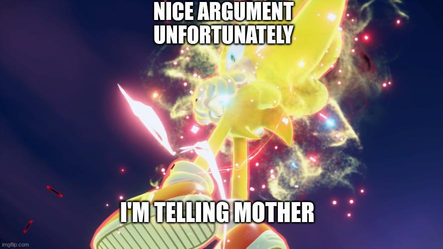 NICE ARGUMENT
UNFORTUNATELY; I'M TELLING MOTHER | image tagged in sonic the hedgehog | made w/ Imgflip meme maker