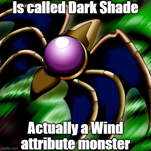Misleading monster attribute 13 | Is called Dark Shade; Actually a Wind attribute monster | image tagged in yugioh | made w/ Imgflip meme maker