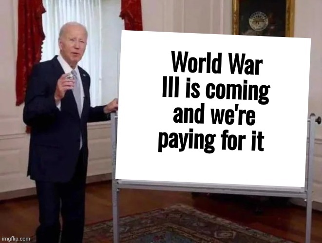 Your Tax Dollars at work | World War III is coming and we're paying for it | image tagged in joe tries to explain,traitor,terrorist,presidential alert,impeachment,now | made w/ Imgflip meme maker